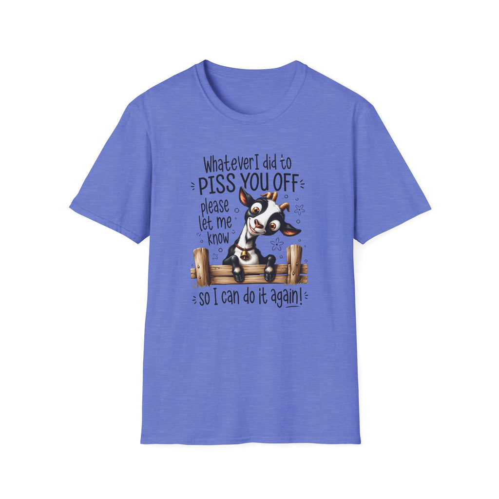 Funny Goat T-Shirt — “Whatever I Did to Piss You Off Please Let Me Know” Cute Farm Animal Tee